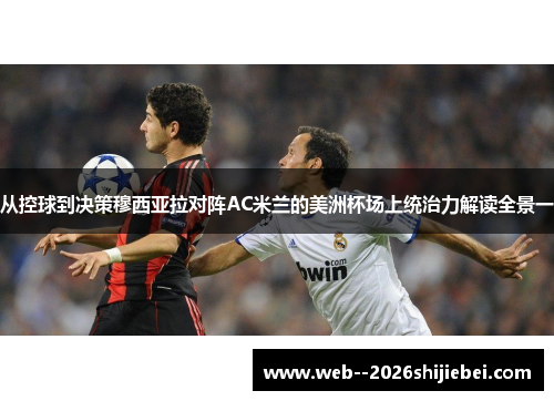 从控球到决策穆西亚拉对阵AC米兰的美洲杯场上统治力解读全景一